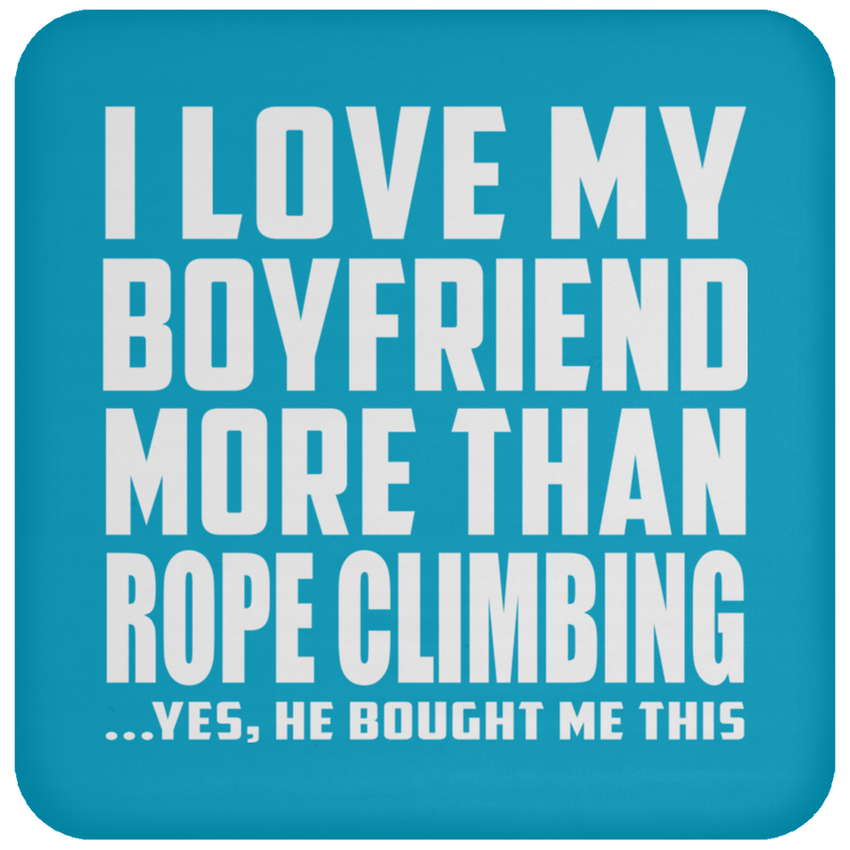 I Love My Boyfriend More Than Rope Climbing - Drink Coaster