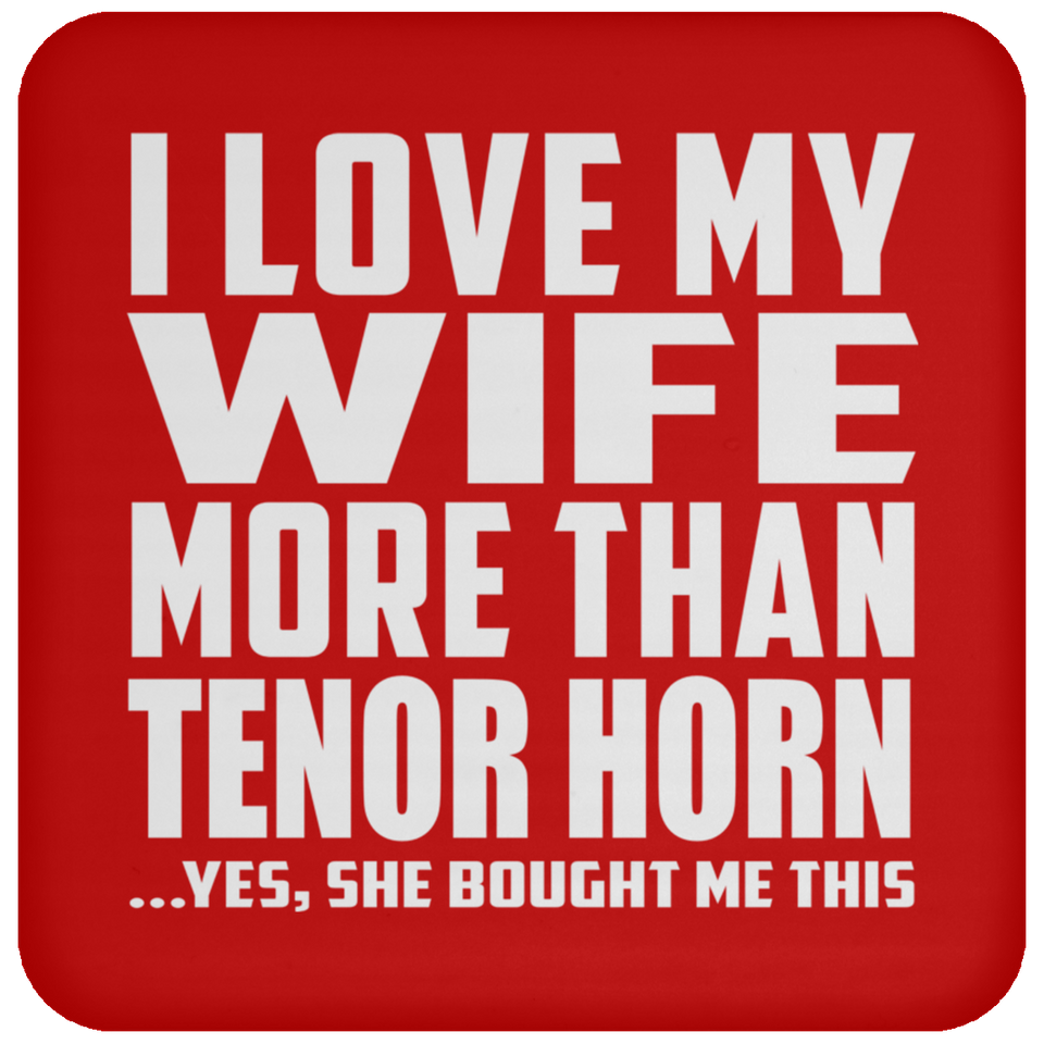 I Love My Wife More Than Tenor Horn - Drink Coaster