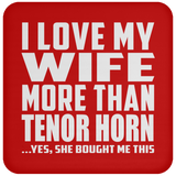 I Love My Wife More Than Tenor Horn - Drink Coaster