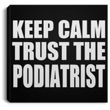 Keep Calm and Trust The Podiatrist - Canvas Square