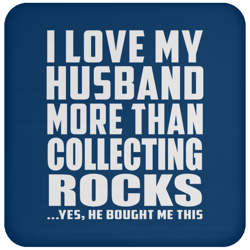 I Love My Husband More Than Collecting Rocks - Drink Coaster