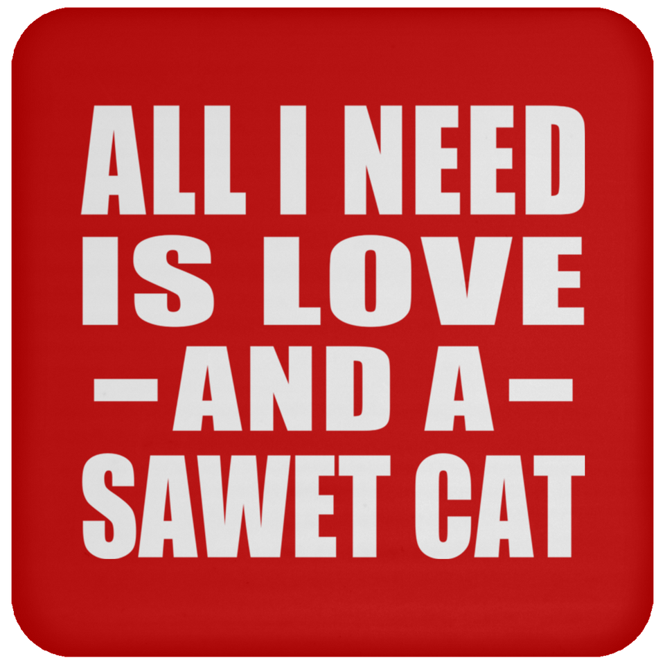 All I Need Is Love And A Sawet Cat - Drink Coaster