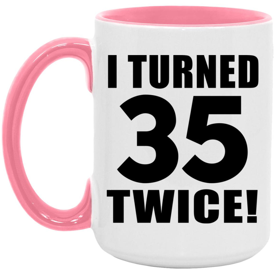 70th Birthday I Turned 35 Twice - 15oz Accent Mug Pink