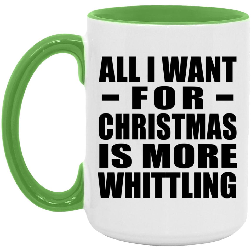 All I Want For Christmas Is More Whittling - 15oz Accent Mug Green
