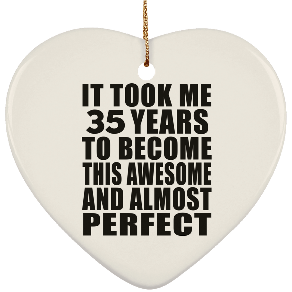 35th Birthday Took 35 Years To Become Awesome & Perfect - Heart Ornament