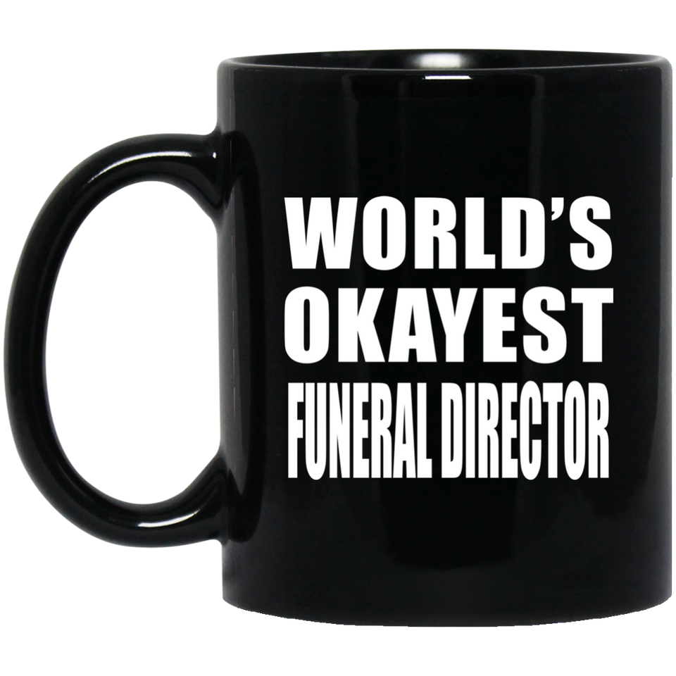 World's Okayest Funeral Director - 11 Oz Coffee Mug Black