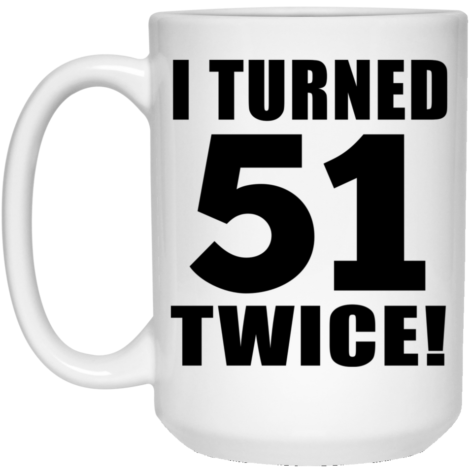 102nd Birthday I Turned 51 Twice - 15oz Coffee Mug