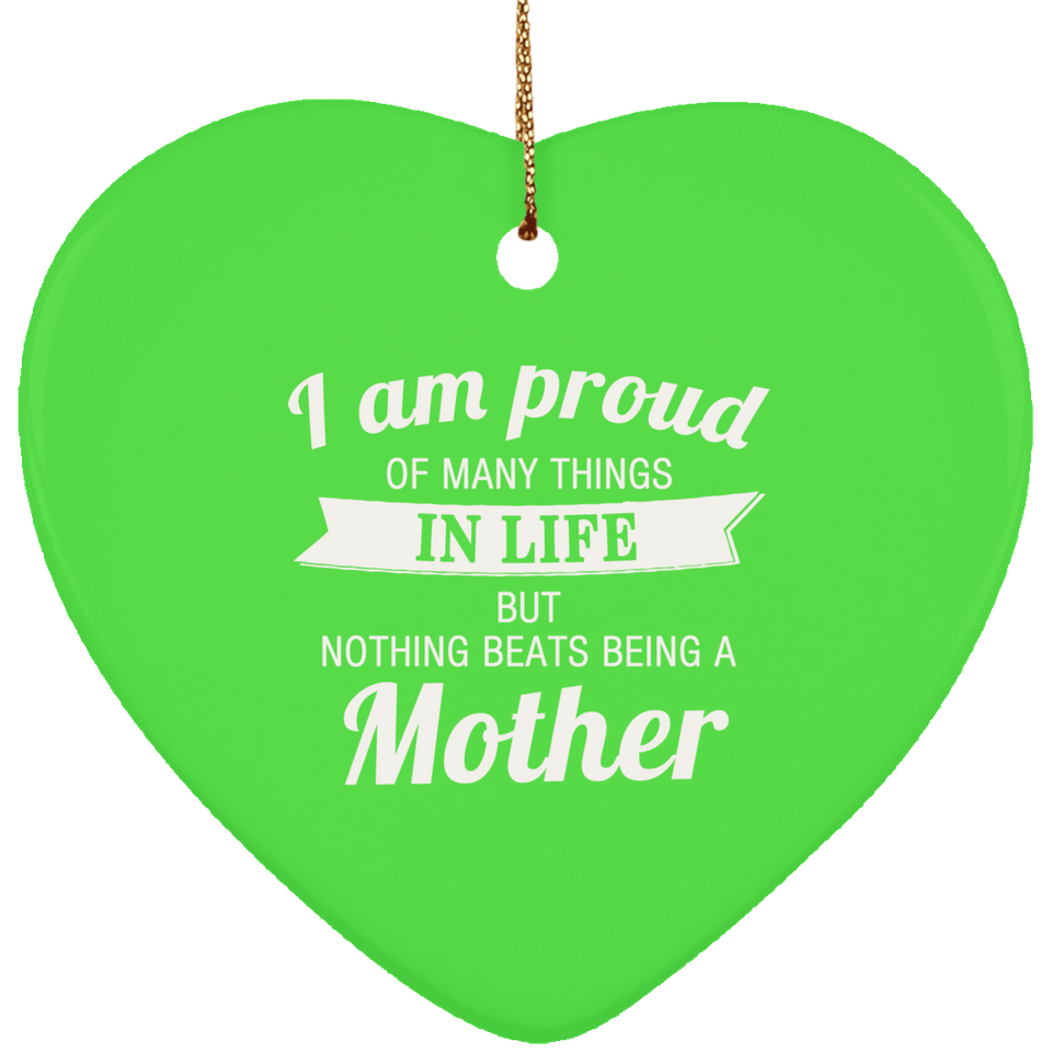 Proud of Many Things In Life, Nothing Beats Being a Mother - Heart Ornament