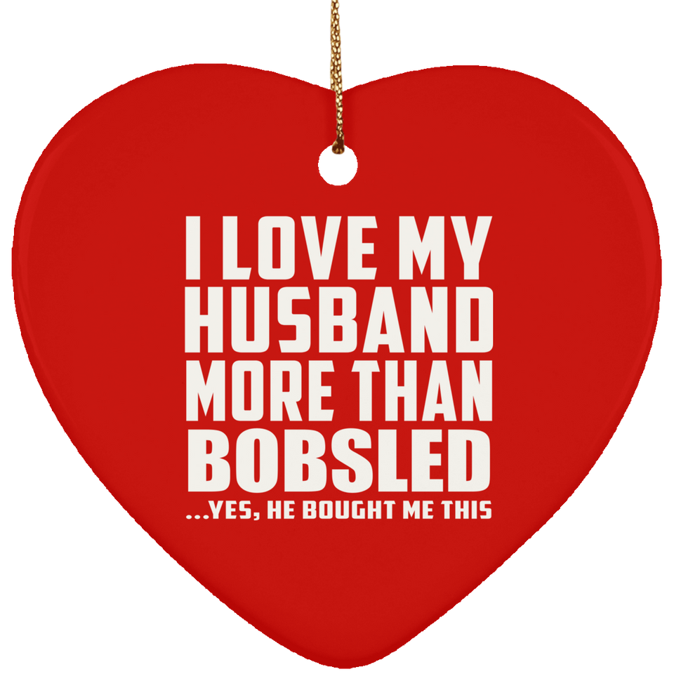 I Love My Husband More Than Bobsled - Heart Ornament