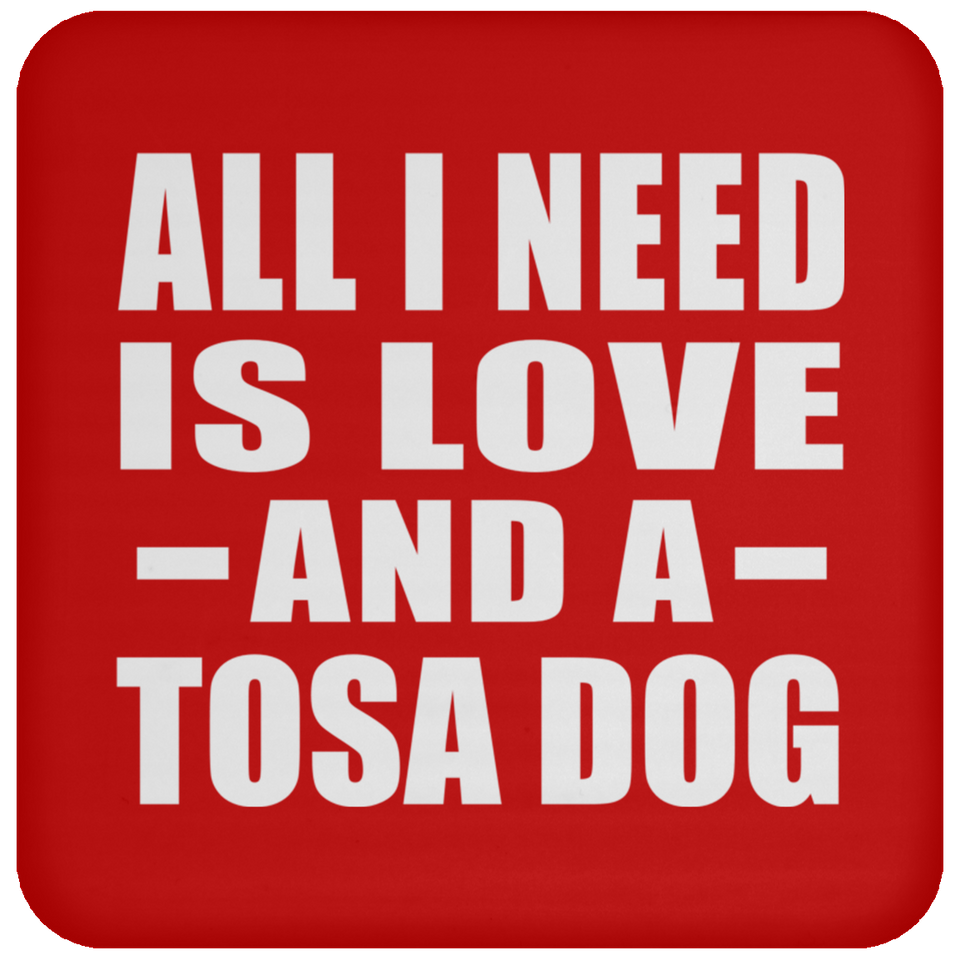 All I Need Is Love And A Tosa Dog - Drink Coaster