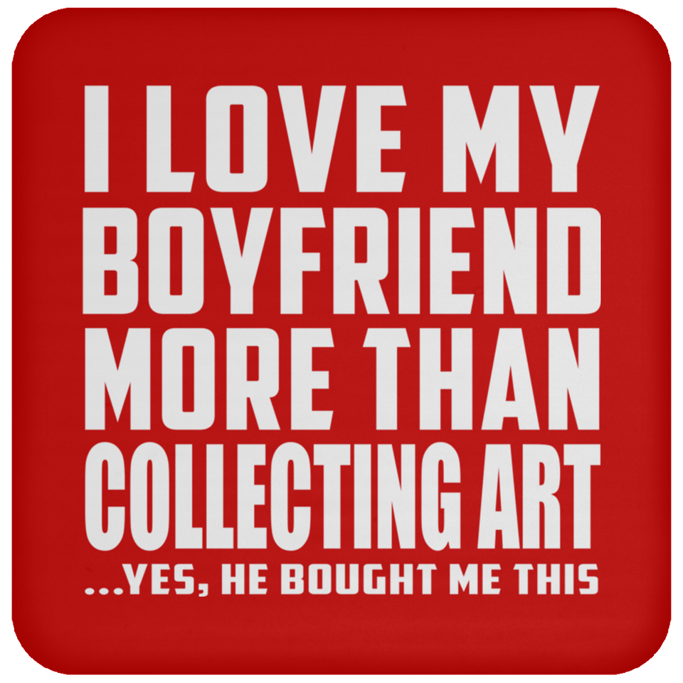 I Love My Boyfriend More Than Collecting Art - Drink Coaster