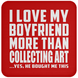 I Love My Boyfriend More Than Collecting Art - Drink Coaster