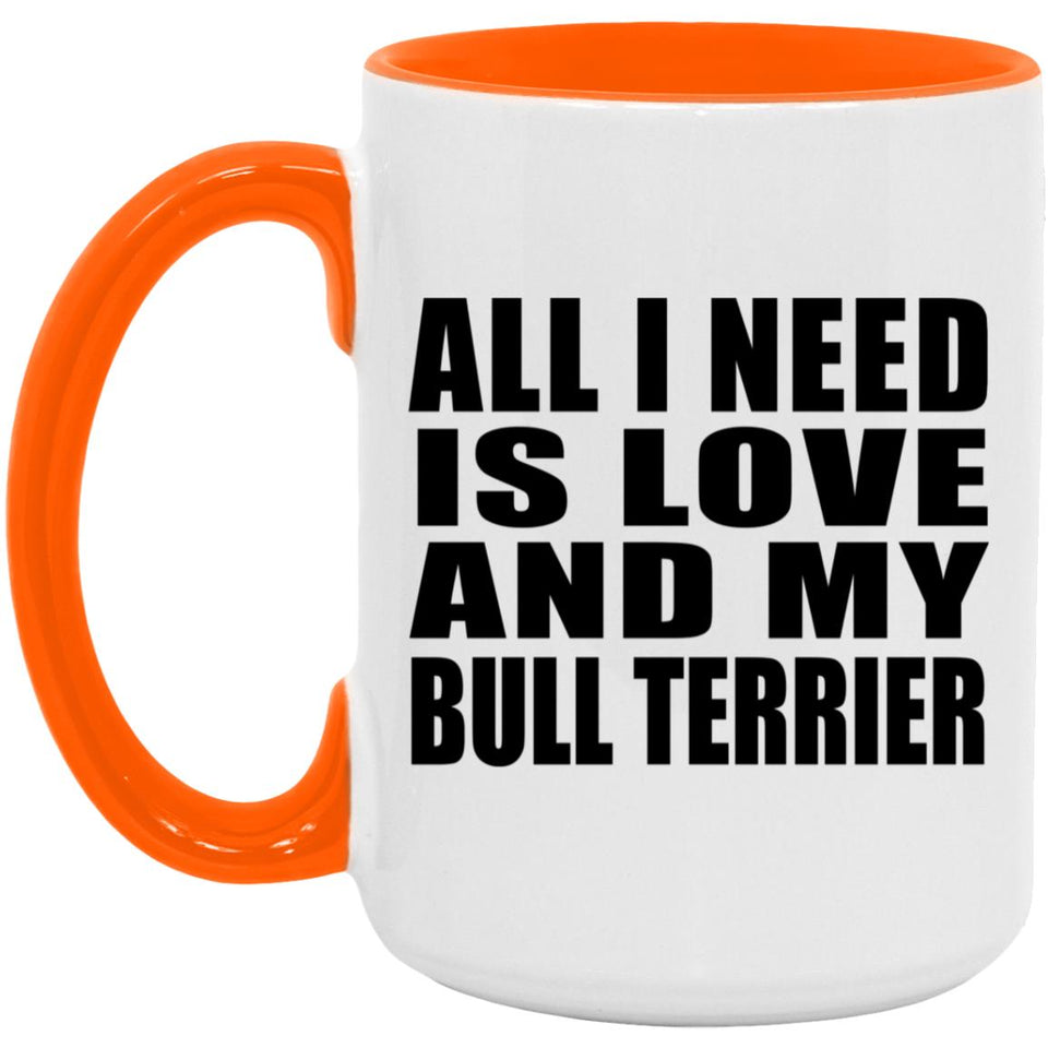 All I Need Is Love And My Bull Terrier - 15oz Accent Mug Orange