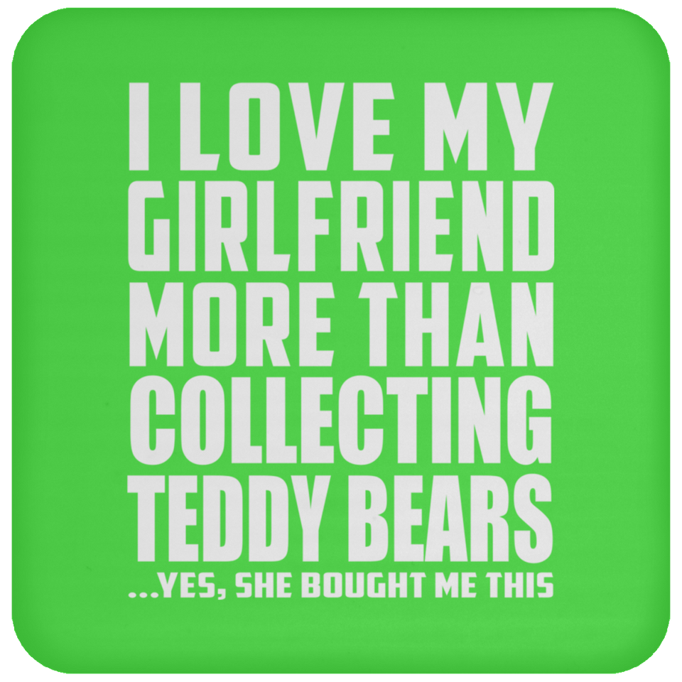 I Love My Girlfriend More Than Collecting Teddy Bears - Drink Coaster