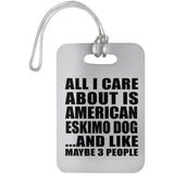 All I Care About Is American Eskimo Dog - Luggage Bag Tag