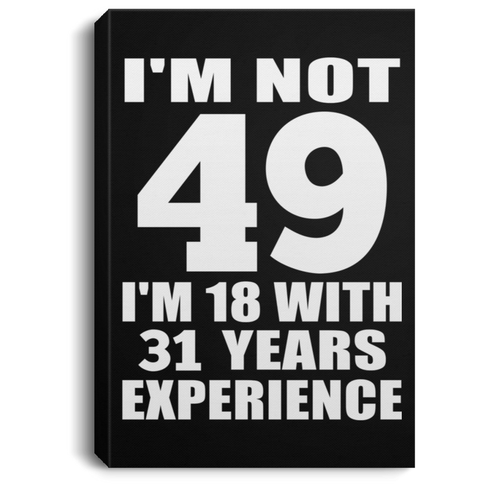 49th Birthday I'm Not 49 I'm 18 With 31 Years Experience - Canvas Portrait