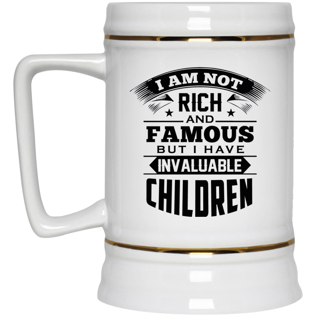 I Am Not Rich & Famous, But I Have Invaluable Children - Beer Stein