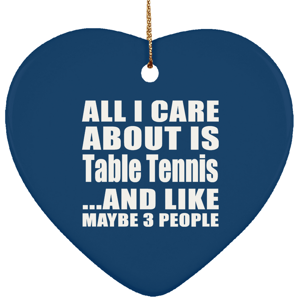 All I Care About Is Table Tennis - Heart Ornament