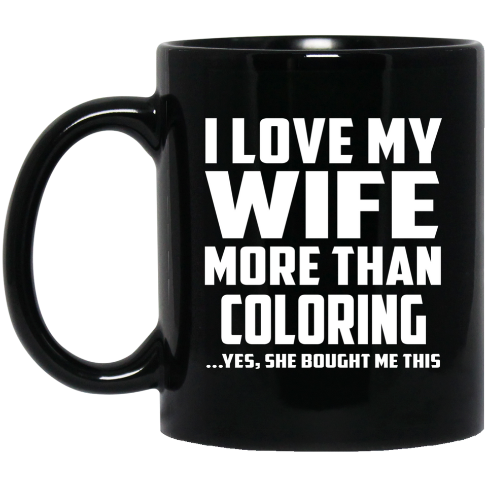 I Love My Wife More Than Coloring - 11 Oz Coffee Mug Black