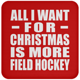 All I Want For Christmas Is More Field Hockey - Coaster