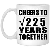 15th Anniversary Cheers To Square Root of 225 Years Together - 11oz Coffee Mug
