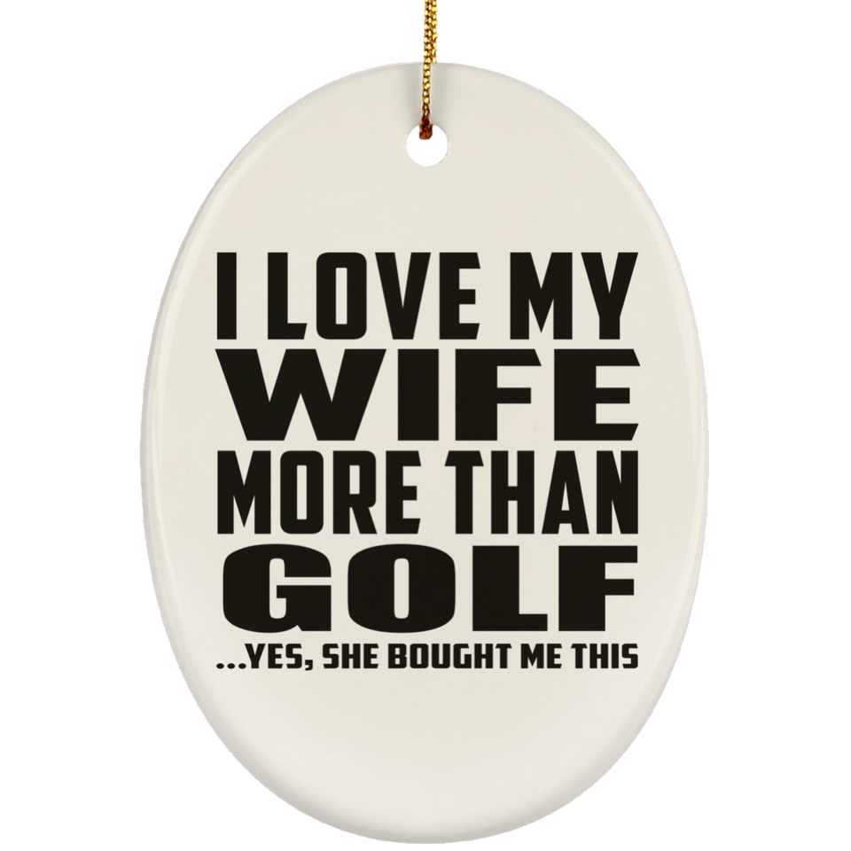 I Love My Wife More Than Golf - Oval Ornament