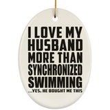 I Love My Husband More Than Synchronized Swimming - Oval Ornament