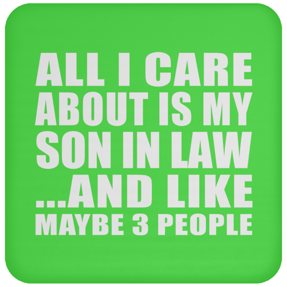 All I Care About Is My Son In Law - Drink Coaster