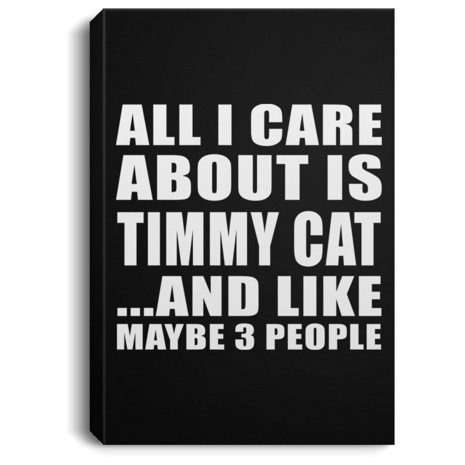 All I Care About Is Timmy Cat - Canvas Portrait