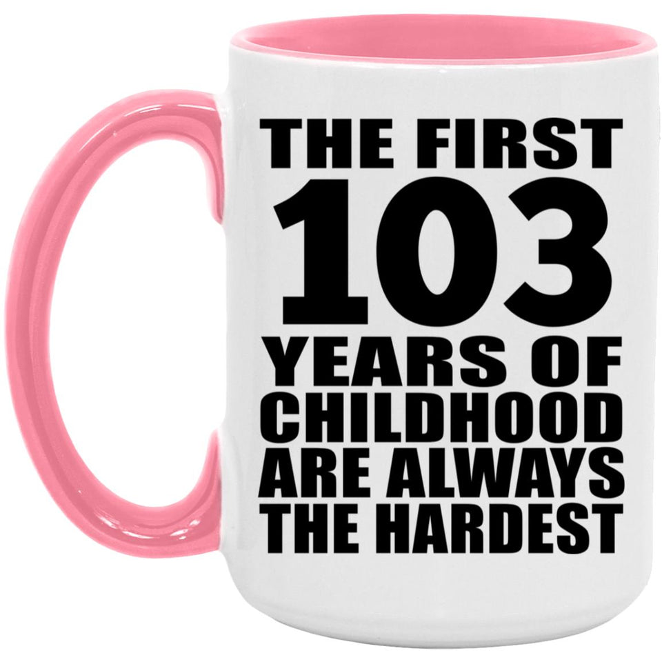 103rd Birthday First 103 Years of Childhood Are The Hardest - 15oz Accent Mug Pink