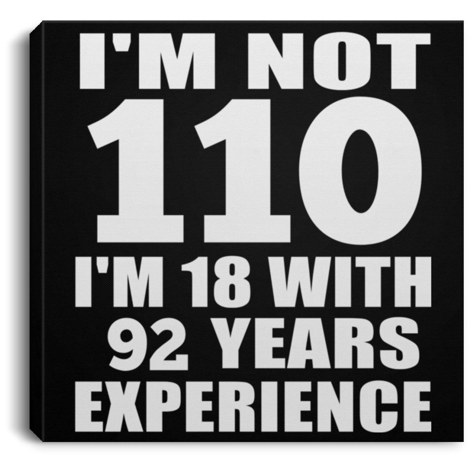 110th Birthday I'm Not 110 I'm 18 With 92 Years Experience - Canvas Square