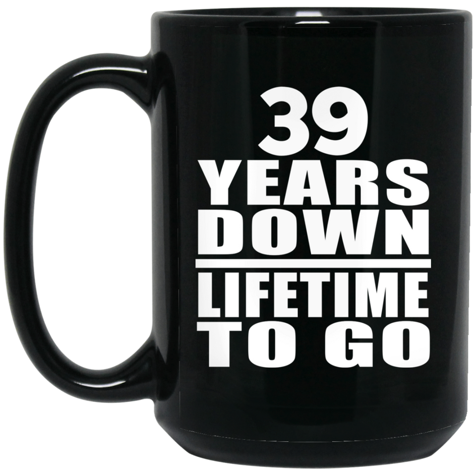 39th Anniversary 39 Years Down Lifetime To Go - 15 Oz Coffee Mug Black