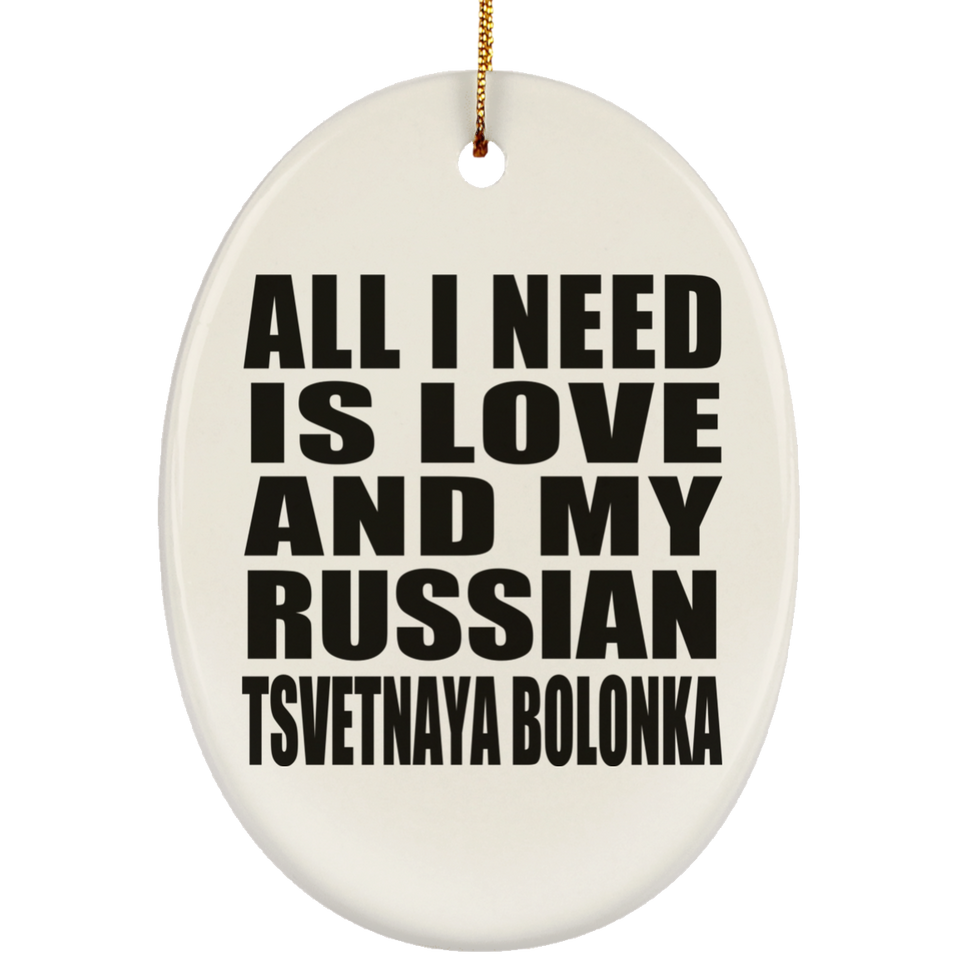 All I Need Is Love And My Russian Tsvetnaya Bolonka - Oval Ornament