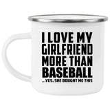 I Love My Girlfriend More Than Baseball - 12oz Camping Mug