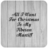 All I Want For Christmas Is My Tibetan Mastiff - Drink Coaster F