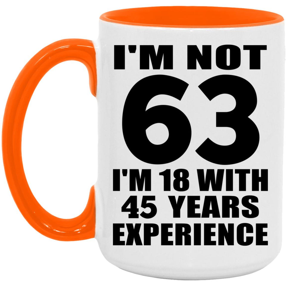 63rd Birthday I'm Not 63 I'm 18 With 45 Years Experience - 15oz Accent Mug Orange