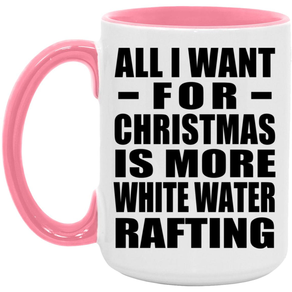 All I Want For Christmas Is More White Water Rafting - 15oz Accent Mug Pink