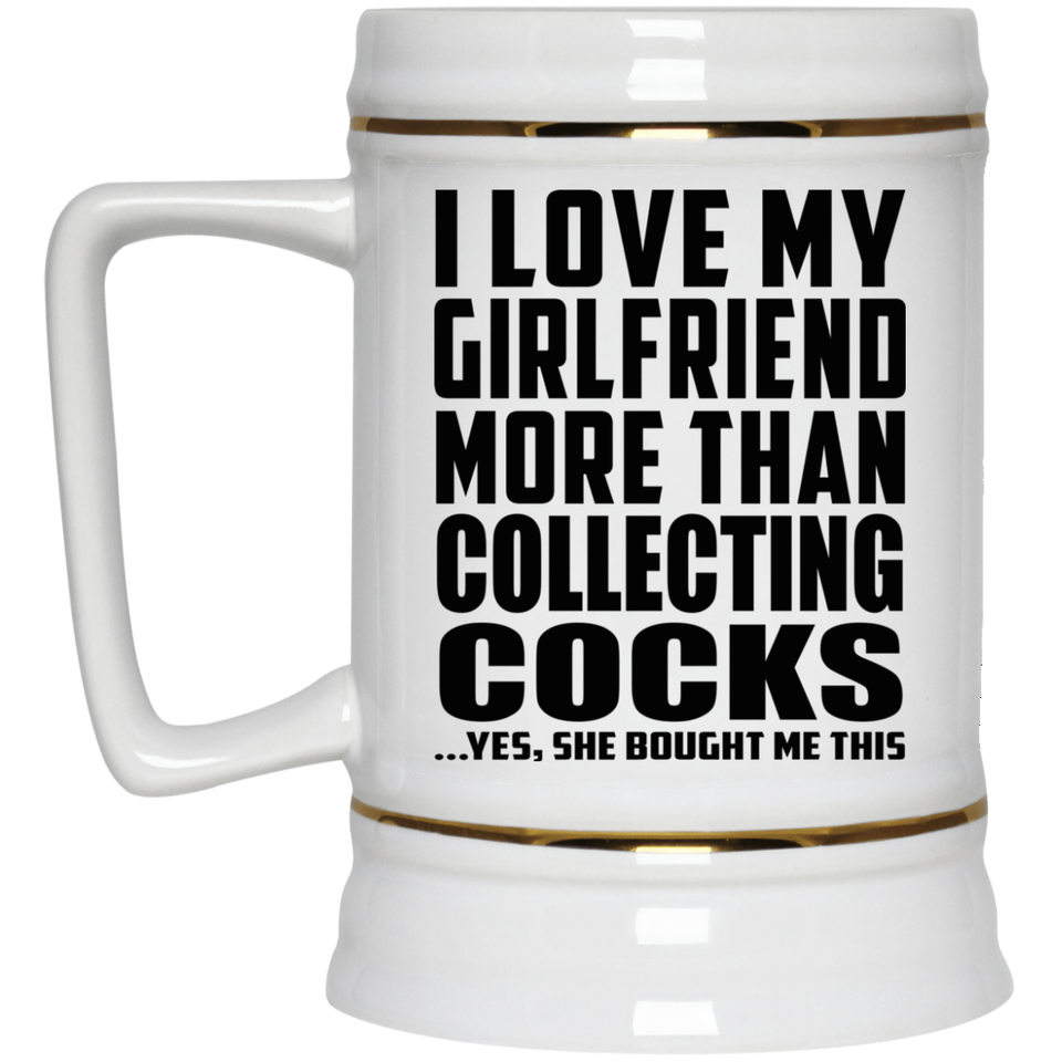 I Love My Girlfriend More Than Collecting Cocks - Beer Stein