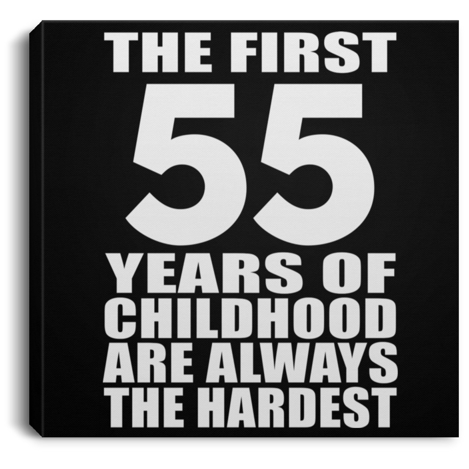 55th Birthday First 55 Years of Childhood Are The Hardest - Canvas Square
