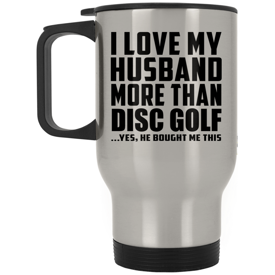 I Love My Husband More Than Disc Golf - Silver Travel Mug
