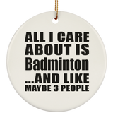 All I Care About Is Badminton - Circle Ornament