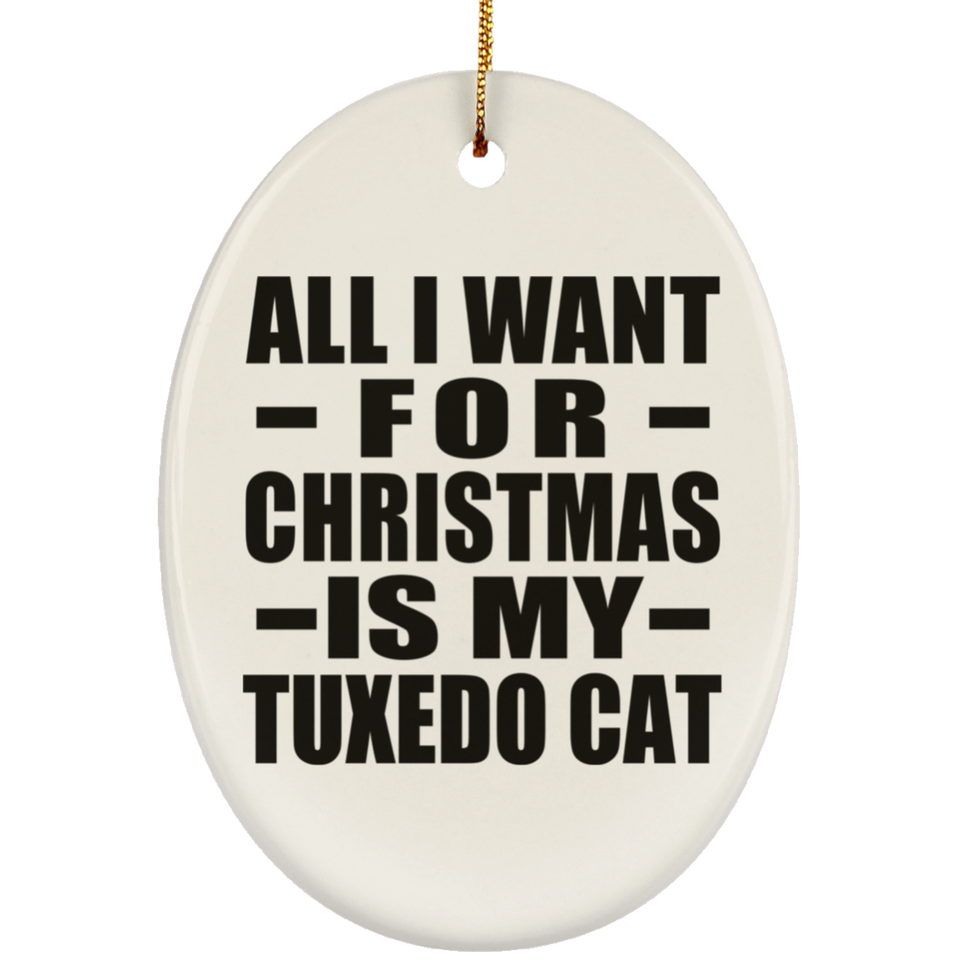 All I Want For Christmas Is My Tuxedo Cat - Oval Ornament