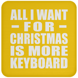 All I Want For Christmas Is More Keyboard - Coaster