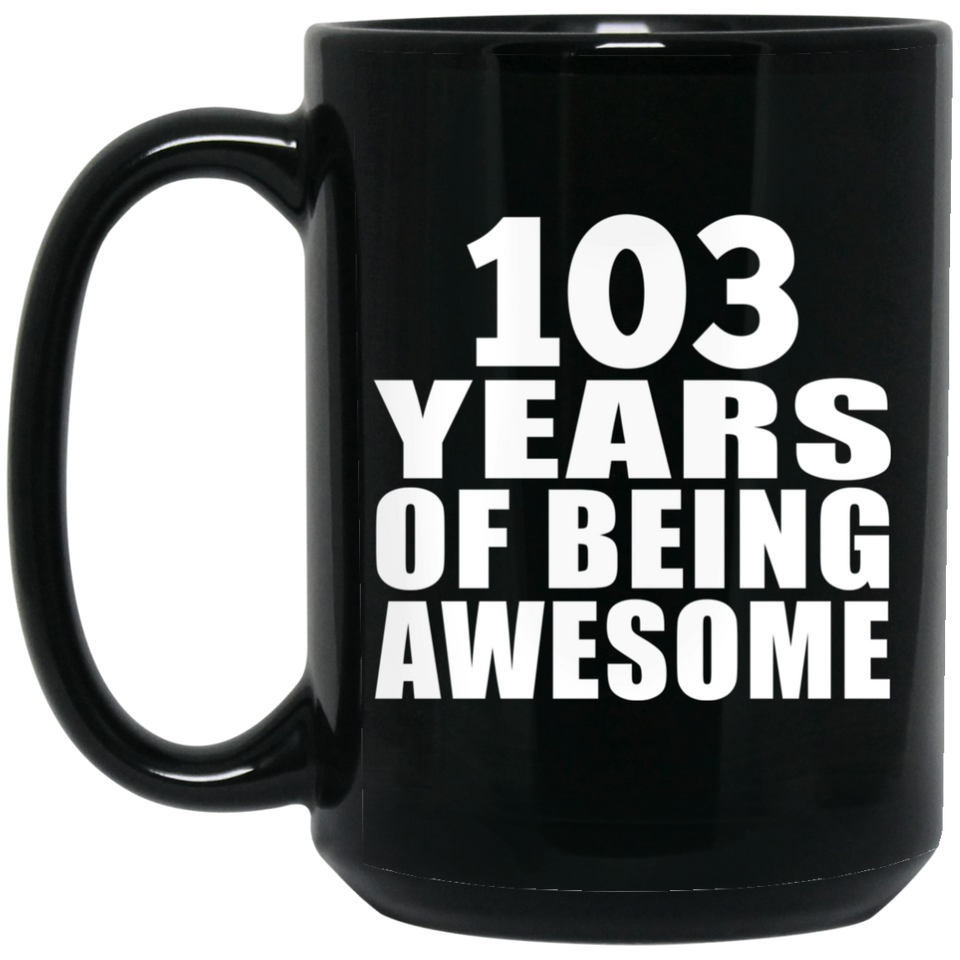 103rd Birthday 103 Years Of Being Awesome - 15oz Coffee Mug Black