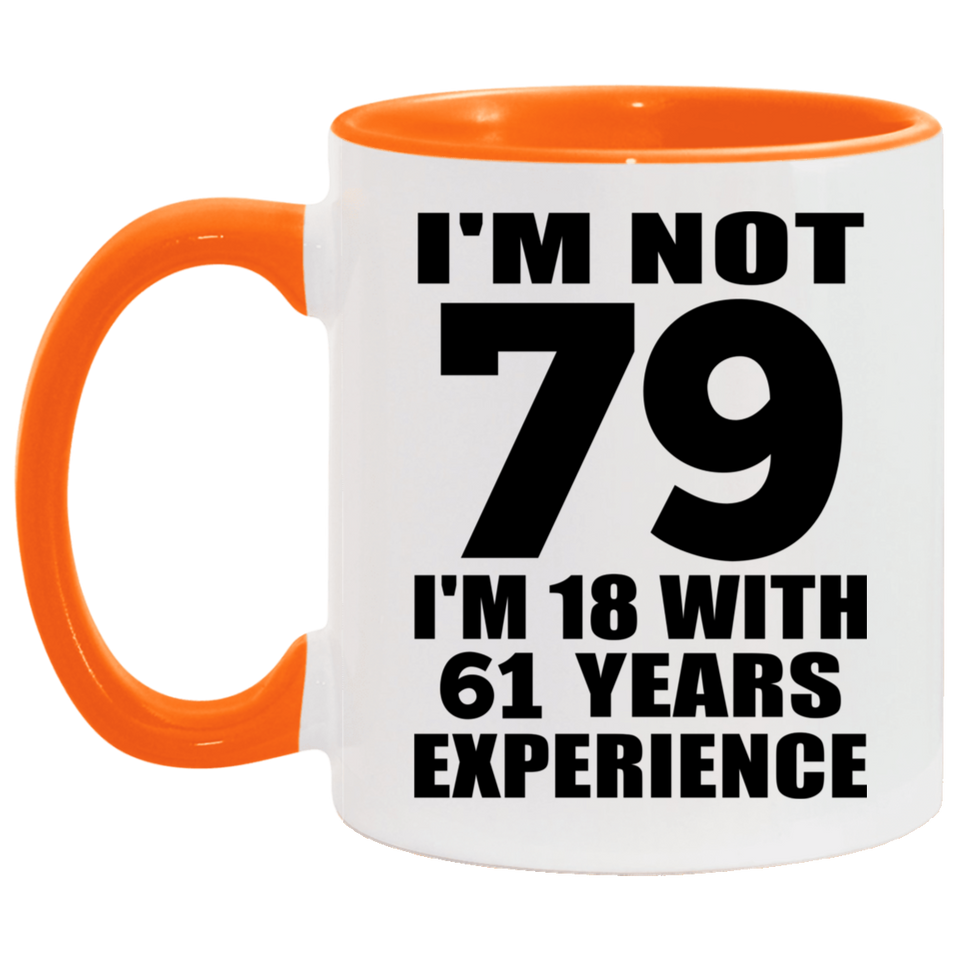 79th Birthday I'm Not 79 I'm 18 With 61 Years Experience - 11oz Accent Mug Orange
