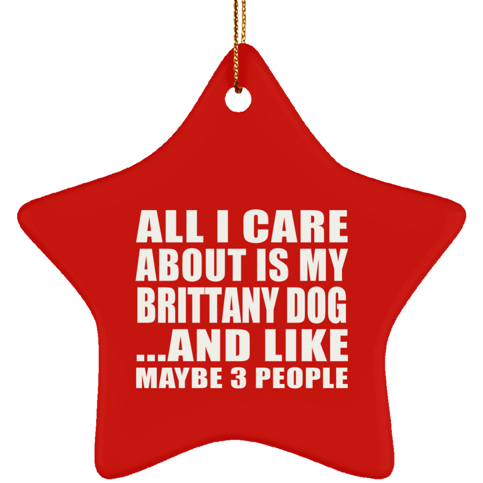 All I Care About Is My Brittany Dog - Star Ornament