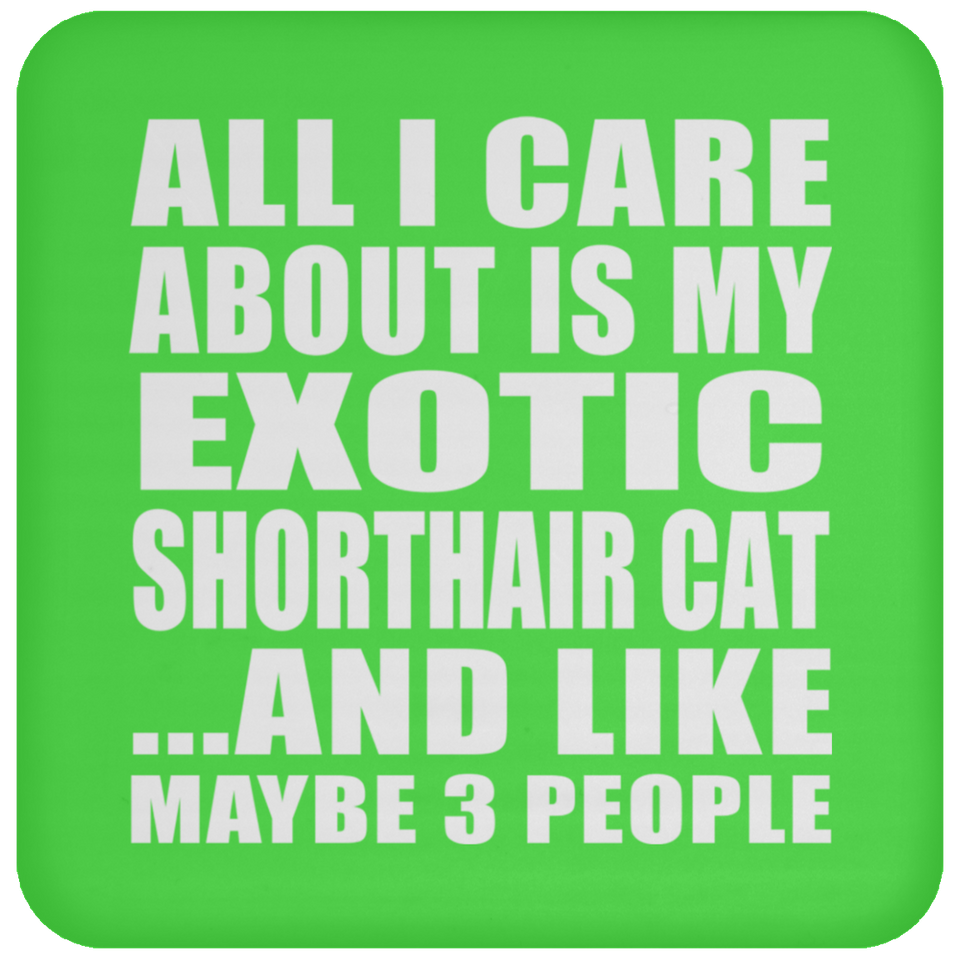 All I Care About Is My Exotic Shorthair Cat - Drink Coaster