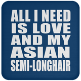 All I Need Is Love And My Asian Semi-Longhair - Drink Coaster