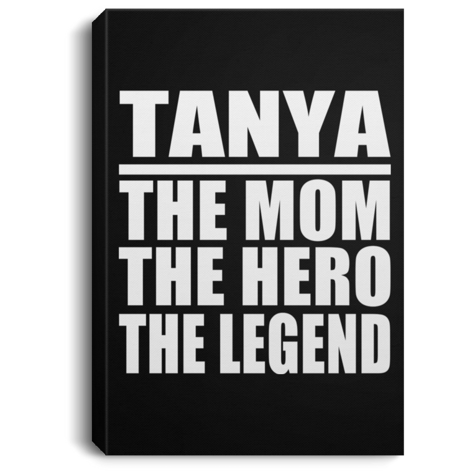 Tanya The Mom The Hero The Legend - Canvas Portrait
