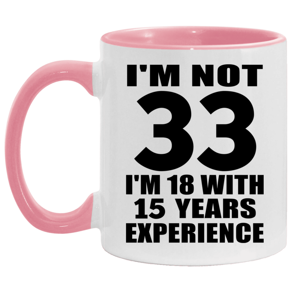 33rd Birthday I'm Not 33 I'm 18 With 15 Years Experience - 11oz Accent Mug Pink